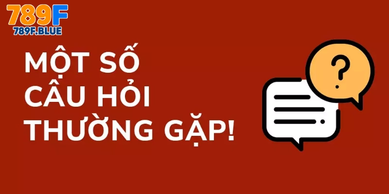 Câu Hỏi Thường Gặp 789F Về Nền Tảng